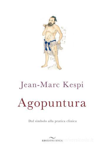 Agopuntura. Dal simbolo alla pratica clinica di Jean-Marc Kespi edito da Enea Edizioni