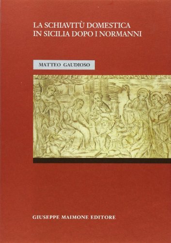 La schiavitù domestica in Sicilia dopo i normanni di Matteo Gaudioso edito da Maimone