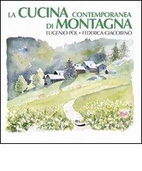 La cucina contemporanea di montagna. Ediz. illustrata di Eugenio Pol, Federica Giacobino edito da Blu Edizioni