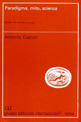 Paradigma, mito, scienza. Studi sul pensiero greco di Antonio Capizzi edito da Gruppo Editoriale Int.