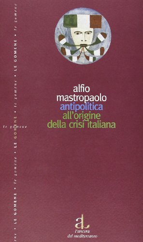 Antipolitica. All'origine della crisi italiana di Alfio Mastropaolo edito da L'Ancora del Mediterraneo