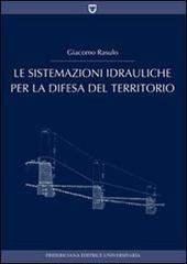 Le sistemazioni idrauliche per la difesa del territorio di Giacomo Rasulo edito da Fridericiana Editrice Univ.