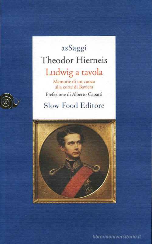 Ludwig a tavola. Memorie di un cuoco alla corte di Baviera di Theodor Hierneis edito da Slow Food