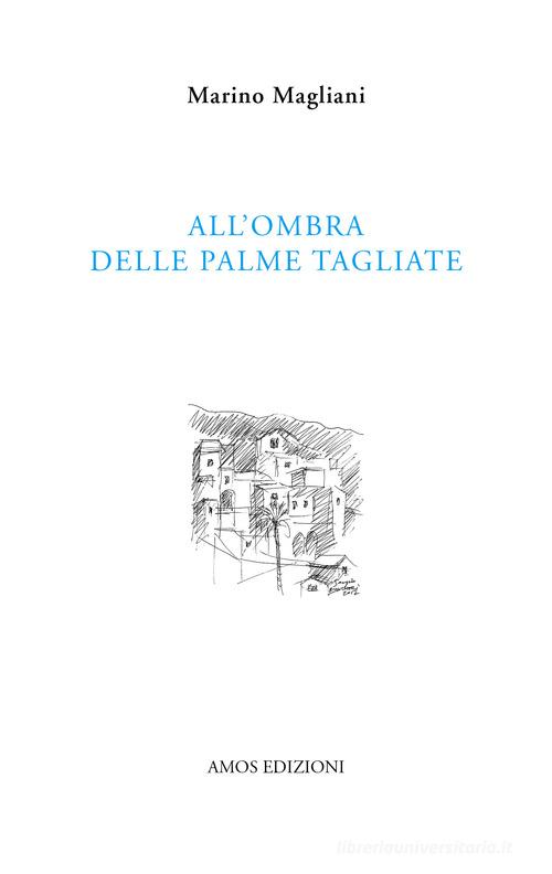 All'ombra delle palme tagliate di Marino Magliani edito da Amos Edizioni