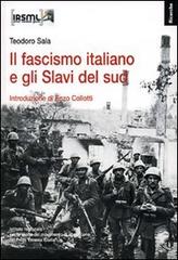 Il fascismo italiano e gli Slavi del sud di Teodoro Sala, Enzo Collotti edito da Irsml Friuli Venezia Giulia