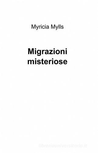Misteriose migrazioni di Myricia Mylls edito da Pubblicato dall'Autore