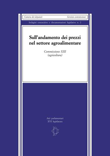 Sull'andamento dei prezzi nel settore agroalimentare. Commissione XIII (agricoltura) edito da Camera dei Deputati