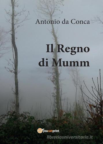 Il Regno di Mumm di Antonio Da Conca edito da Youcanprint