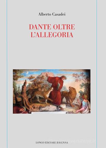 Dante oltre l'allegoria di Alberto Casadei edito da Longo Angelo