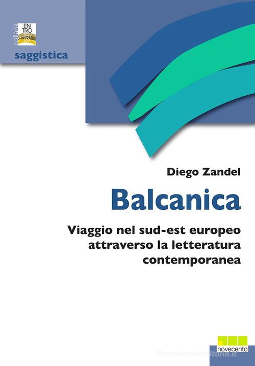 Balcanica. Viaggio nel sud-est europeo attraverso la letteratura contemporanea di Diego Zandel edito da Novecento Libri