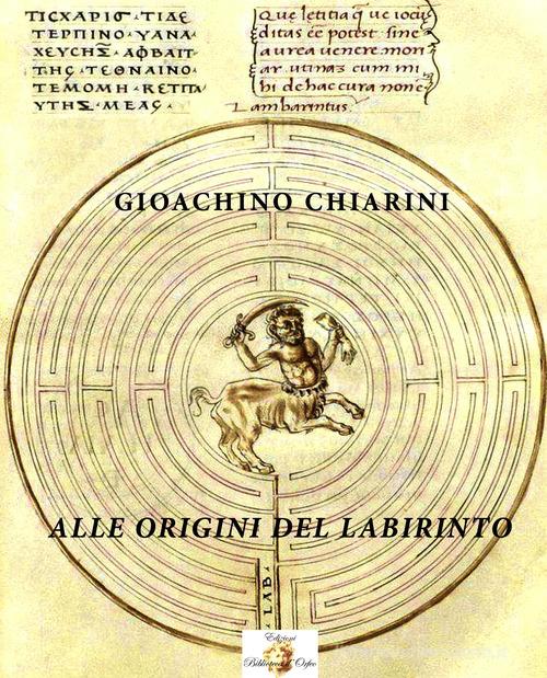 Alle origini del labirinto. Ediz. integrale di Gioachino Chiarini edito da Biblioteca d'Orfeo