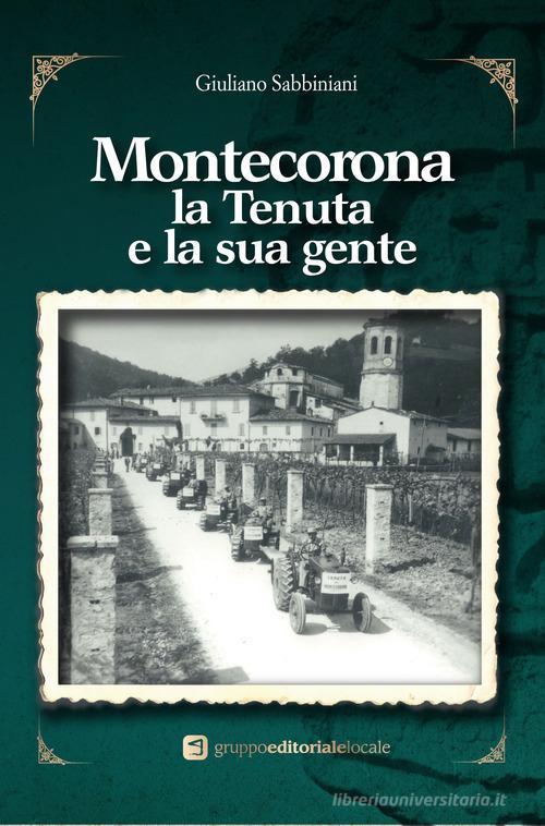 Montecorona, la tenuta e la sua gente di Giuliano Sabbiniani edito da Gruppo Editoriale Locale