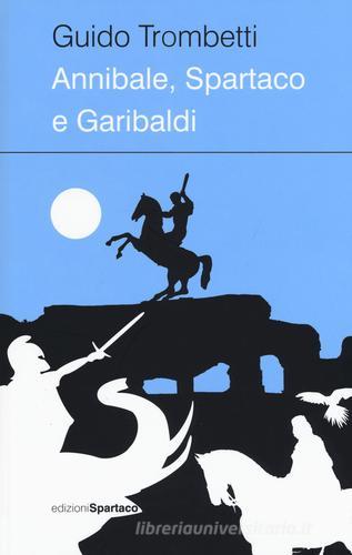 Annibale, Spartaco e Garibaldi di Guido Trombetti edito da Spartaco
