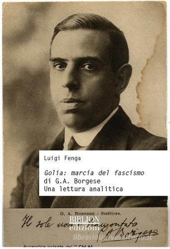 Golia: marcia del fascismo di G.A. Borgese. Una lettura analitica di Luigi Fenga edito da Biblion