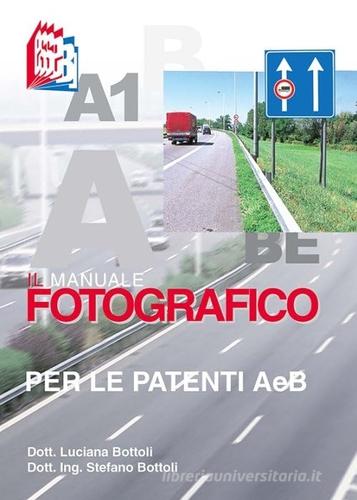 Il manuale fotografico per le patenti A e B di Stefano Bottoli, Luciana Bottoli edito da Essebi Italia