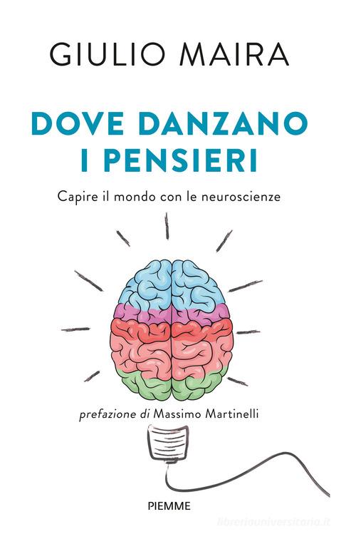 Dove danzano i pensieri. Capire il mondo con le neuroscienze di Giulio Maira edito da Piemme
