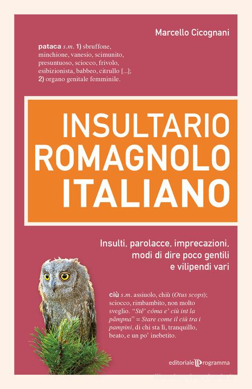 Insultario romagnolo-italiano. Insulti, parolacce, imprecazioni, modi di dire poco gentili e vilipendi vari di Marcello Cicognani edito da Editoriale Programma