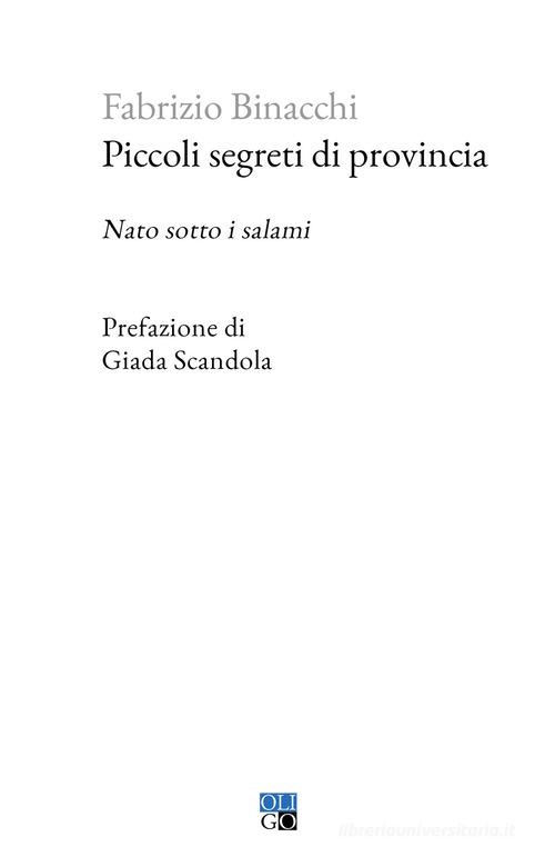 Piccoli segreti di provincia. Nato sotto i salami di Fabrizio Binacchi edito da Oligo