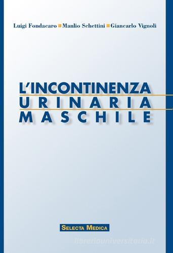 L' incontinenza urinaria maschile di Luigi Fondacaro, Manlio Schettini, Giancarlo Vignoli edito da Selecta Medica