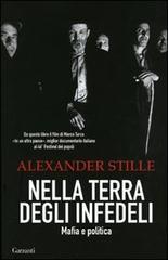 Nella terra degli infedeli. Mafia e politica di Alexander Stille edito da Garzanti