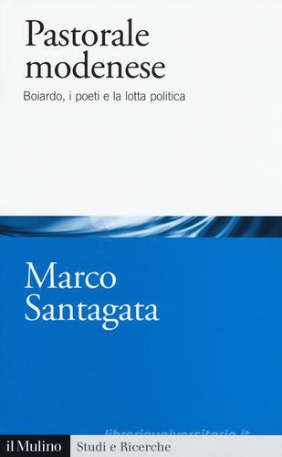Pastorale modenese. Boiardo, i poeti e la lotta politica di Marco Santagata edito da Il Mulino
