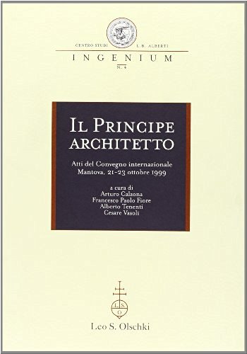 Il principe architetto. Atti del Convegno internazionale (Mantova, 21-23 ottobre 1999) edito da Olschki