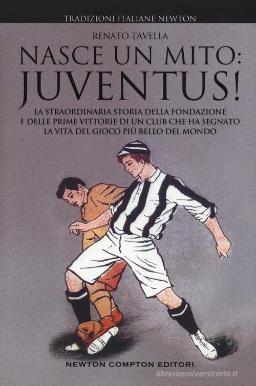 Nasce un mito: Juventus! di Renato Tavella edito da Newton Compton Editori
