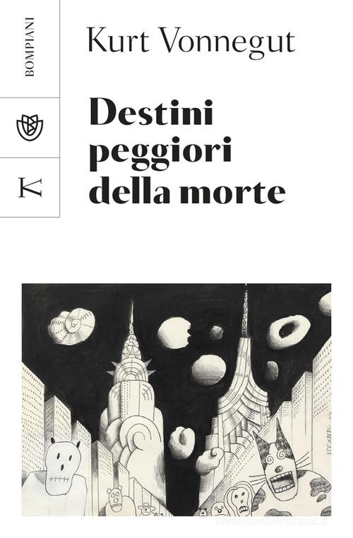 Destini peggiori della morte. Un collage autobiografico di Kurt Vonnegut edito da Bompiani