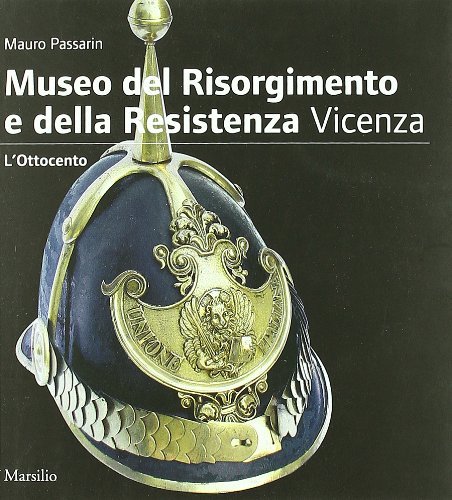 Museo del Risorgimento e della Resistenza. Vicenza di Mauro Passarin edito da Marsilio