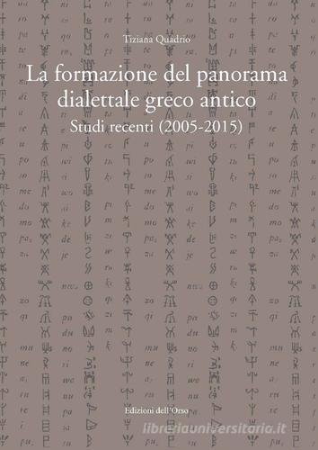 La formazione del panorama dialettale greco antico. Studi recenti (2005-2015) di Tiziana Quadrio edito da Edizioni dell'Orso