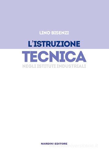 L' istruzione tecnica negli istituti industriali di Lino Bisenzi edito da Nardini
