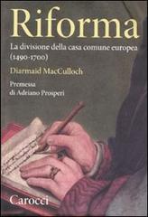 Riforma. La divisione della casa comune europea (1490-1700) di Diarmaid MacCulloch edito da Carocci