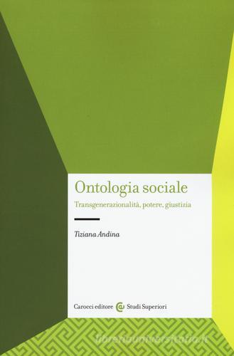Ontologia sociale. Transgenerazionalità, potere, giustizia di Tiziana Andina edito da Carocci