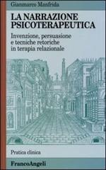 La narrazione psicoterapeutica. Invenzione, persuasione e tecniche retoriche in terapia relazionale di Gianmarco Manfrida edito da Franco Angeli