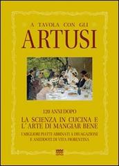 A tavola con gli Artusi. 120 anni dopo «la scienza in cucina e l'arte di mangiar bene» di Luciano Artusi, Ricciardo Artusi edito da Sarnus