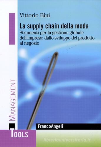La supply chain della moda. Strumenti per la gestione globale del'impresa: dallo sviluppo del prodotto al negozio di Vittorio Bini edito da Franco Angeli