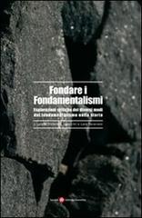 Fondare i fondamentalismi. Esplorazioni critiche dei diversi modi del fondamentalismo nella storia edito da Società Editrice Fiorentina