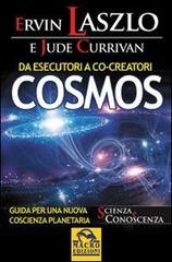 Da esecutori a co-creatori. Cosmos. Guida per una nuova coscienza planetaria di Ervin Laszlo, Jude Currivan edito da Macro Edizioni