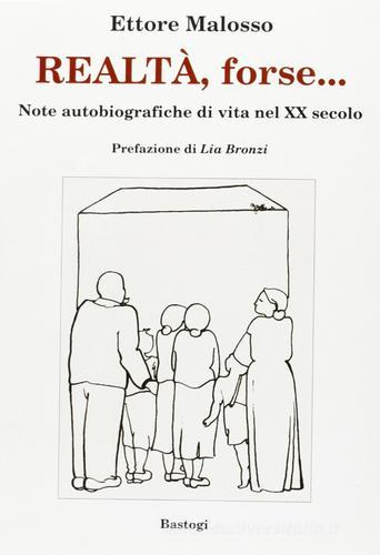 Realtà, forse... Note autobiografiche di vita nel XX secolo di Ettore Malosso edito da BastogiLibri