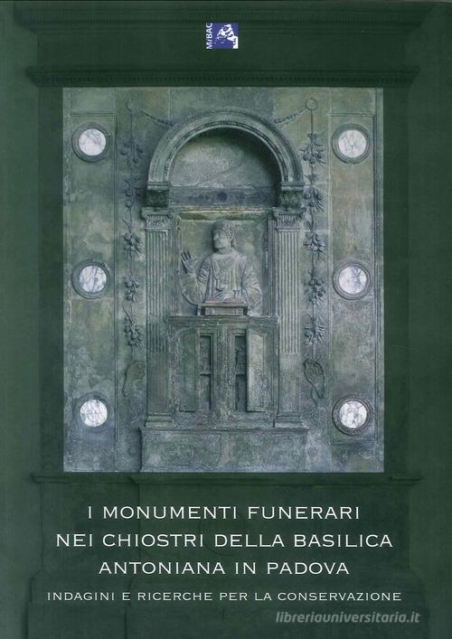 I monumenti funerari nei chiostri della basilica Antoniana di Padova. Indagini e ricerche per la conservazione edito da Il Prato