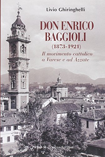 Don Enrico Baggioli (1873-1921). Il movimento cattolico e Varese e ad Azzate di Livio Ghiringhelli edito da Macchione Editore