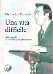 Una vita difficile. Autobiografia di un sindacalista controcorrente di Pietro Lo Monaco edito da La Zisa