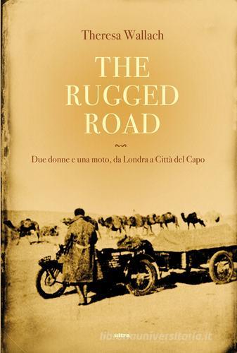 The rugged road. Due donne e una moto, da Londra a Città del Capo di Theresa Wallach edito da Ultra