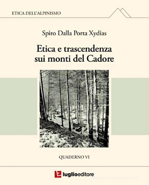 Etica e trascendenza sui monti del Cadore. Quaderno VI di Spiro Dalla Porta Xidias edito da Luglio (Trieste)