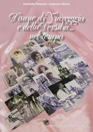Donne di Viareggio e della Versilia... nel tempo di Gabriella Pasquali, Lodovico Gierut edito da Pezzini