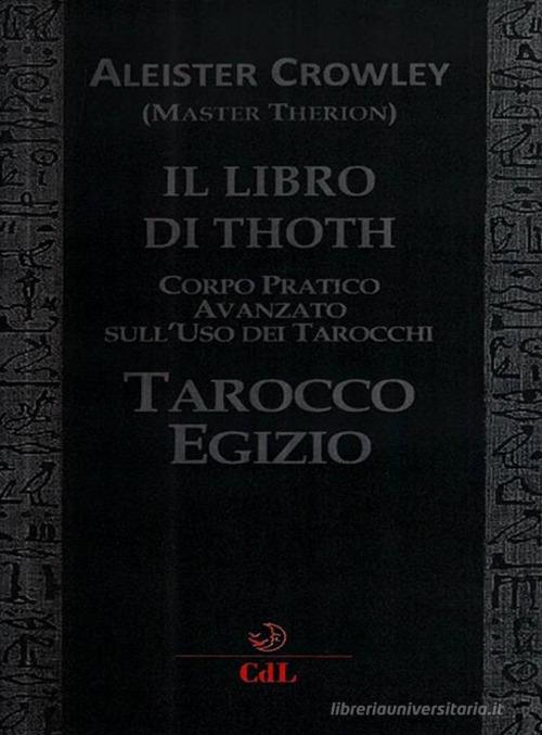 Il libro di Thoth. Tarocco egizio. Corso pratico avanzato sull'uso dei tarocchi di Aleister Crowley edito da Cerchio della Luna