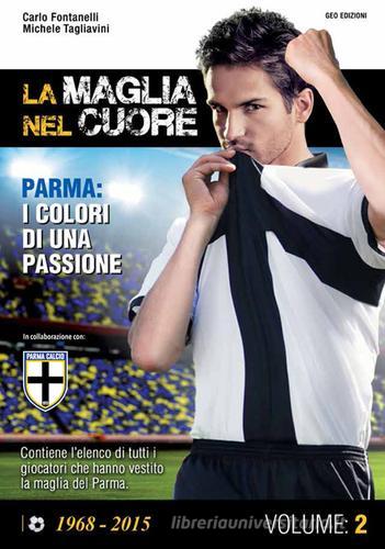 La maglia nel cuore. Parma. I colori di una passione vol.2 di Carlo Fontanelli, Michele Tagliavini edito da Geo Edizioni