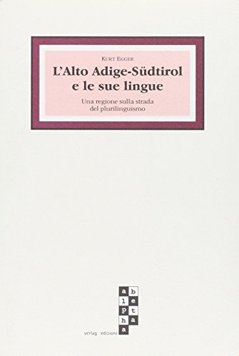 L' Alto Adige-Sudtirol e le sue lingue. Una regione sulla strada del plurilinguismo di Kurt Egger edito da Alphabeta