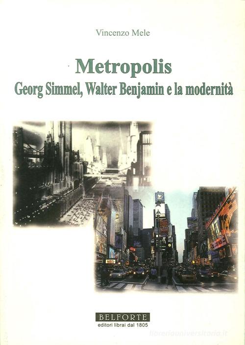 Metropolis. Georg Simmel, Walter Benjamin e la modernità di Vincenzo Mele edito da Belforte Salomone