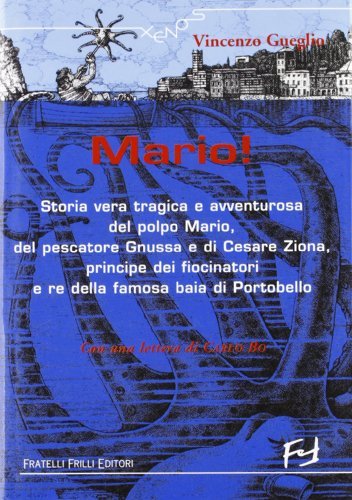 Mario! Storia vera tragica e avventurosa del polpo Mario, del pescatore Gnussa e di Cesare Ziona, principe dei fiocinatori e re della famosa baia di Portobello di Vincenzo Gueglio edito da Frilli